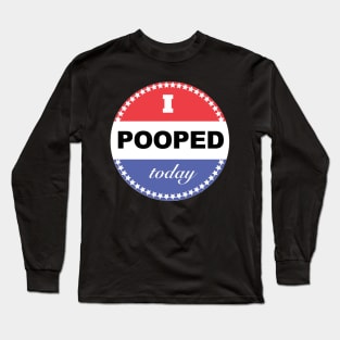 I Pooped Today Long Sleeve T-Shirt